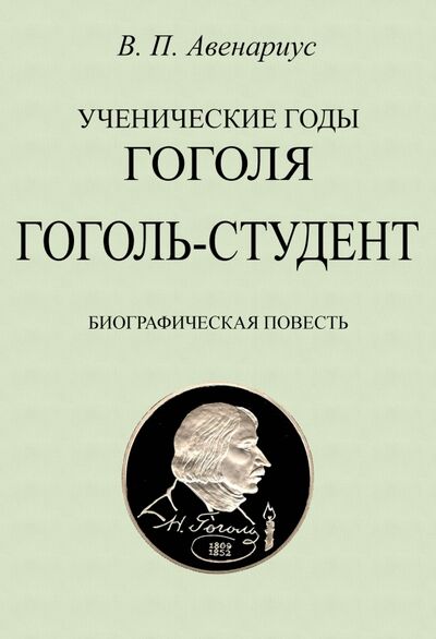 Книга: Гоголь-студент. Биографическая повесть (Авенариус Василий Петрович) ; Секачев В. Ю., 2021 