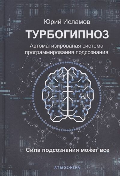 Книга: Турбогипноз Автоматизированная система программирования подсознания Сила подсознания может все (Исламов Юрий Владимирович) ; Атмосфера, 2021 