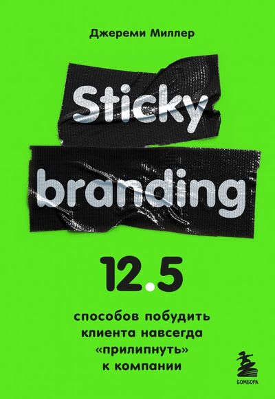 Книга: Sticky branding. 12,5 способов побудить клиента навсегда "прилипнуть" к компании (Миллер Джереми) ; БОМБОРА, 2022 