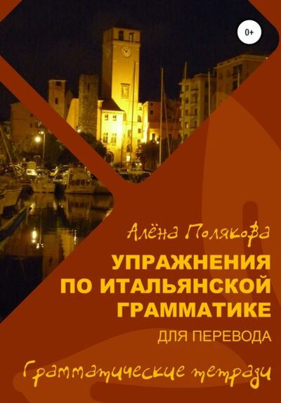 Книга: Упражнения по итальянской грамматике для перевода (Алена Полякова) ; Автор, 2021 