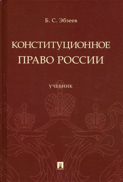 Книга: Конституционное право России. Учебник (Эбзеев Борис Сафарович) ; Проспект, 2019 