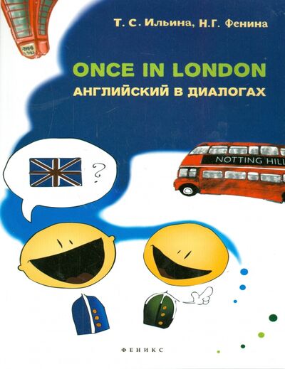 Книга: Once in London. Английский в диалогах (Ильина Т. С., Фенина Наталья Григорьевна) ; Феникс, 2015 