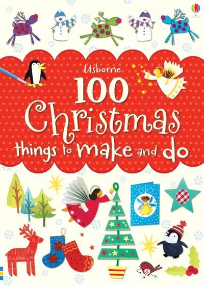 Книга: 100 Christmas Things to Make and Do (Watt Fiona, Pratt Leonie, Gilpin Rebecca, Милбурн Анна) ; Usborne