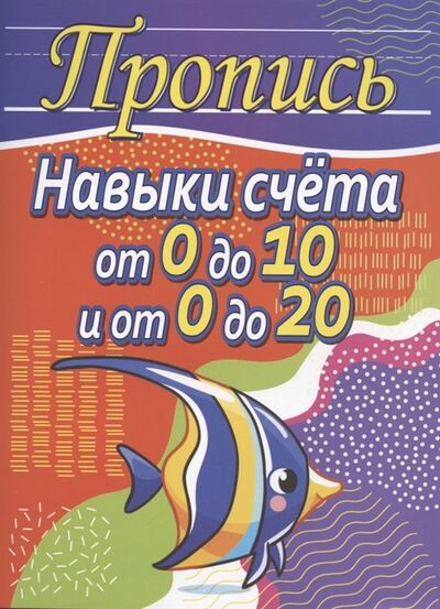 Книга: Пропись Навыки счёта от 0 до 10 и от 0 до 20 (Шамакова Елена Александровна) ; Принтбук, 2022 