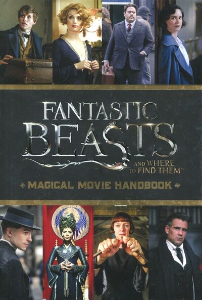 Книга: Fantastic Beasts and Where to Find Them. Magical Movie Handbook (Kogge Michael) ; Scholastic UK, 2017 