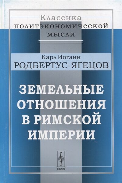 Книга: Земельные отношения в Римской империи (Карл Иоганн Родбертус-Ягецов) ; Ленанд, 2022 