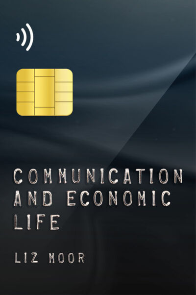 Книга: Communication and Economic Life (Liz Moor) ; John Wiley & Sons Limited