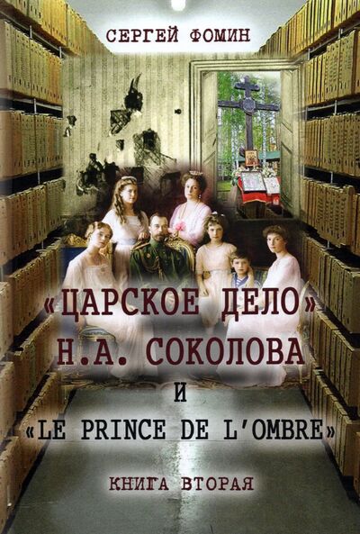 Книга: «Царское дело» Н. А. Соколова и «Le prince de l'ombre». В 2-х частях (Фомин Сергей) ; Русский издательский центр, 2021 