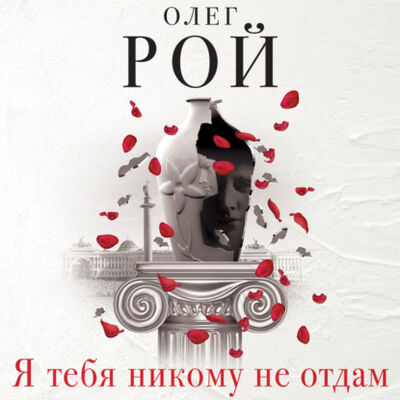 Книга: Я тебя никому не отдам (Олег Рой) ; Аудиокнига (АСТ), 2015 