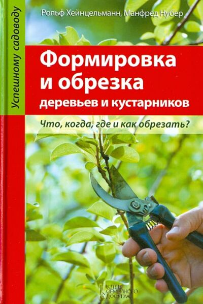 Книга: Формировка и обрезка деревьев и кустарников (Хейнцельманн Рольф, Нубер Манфред) ; Клуб семейного досуга, 2013 