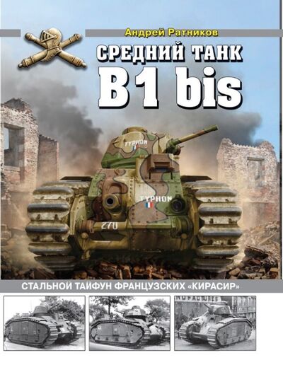Книга: Средний танк B1bis. Стальной тайфун французских «кирасир» (Ратников А,А.) ; Яуза, 2018 