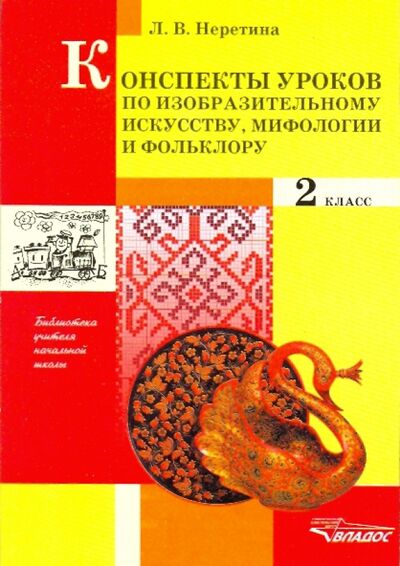 Книга: Конспекты уроков по изобразительному искусству, мифологии и фольклору. 2 класс (Неретина Лидия Владимировна) ; Владос, 2008 