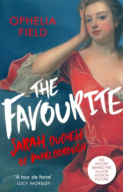 Книга: The Favourite. The Life of Sarah Churchill and the History Behind the Major Motion Picture (Field Ophelia) ; Orion, 2019 