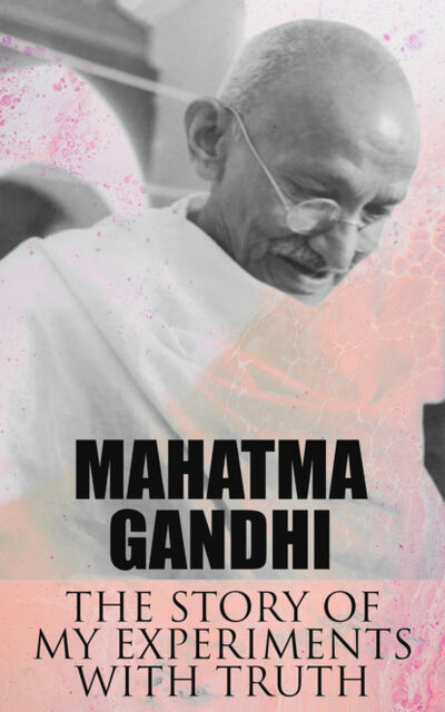 Книга: The Story of My Experiments with Truth (Mahatma Gandhi) ; Bookwire