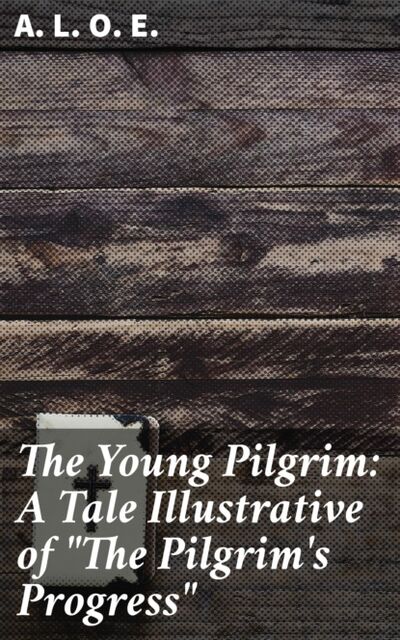 Книга: The Young Pilgrim: A Tale Illustrative of "The Pilgrim's Progress" (A. L. O. E.) ; Bookwire