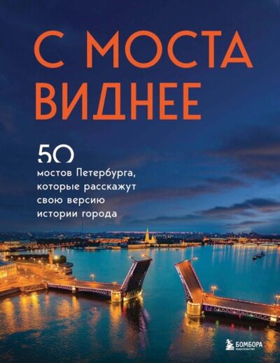 Книга: С моста виднее. 50 мостов Петербурга, которые расскажут свою версию истории города (Агнесса Невская) ; Эксмо, 2022 
