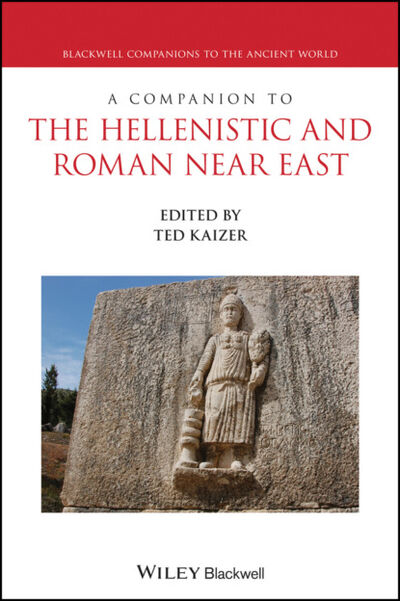 Книга: A Companion to the Hellenistic and Roman Near East (Группа авторов) ; John Wiley & Sons Limited