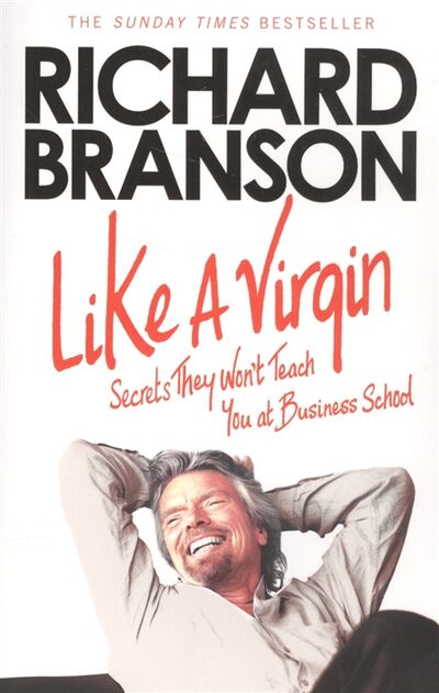 Книга: Like A Virgin Secrets They Won t Teach You at Business School (Branson Richard , Брэнсон Ричард) ; Virgin Books, 2013 