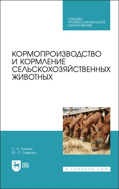Книга: Кормопроизводство и кормление сельскохозяйственных животных Учебник (Хохрин Савва Николаевич) ; Лань, 2022 