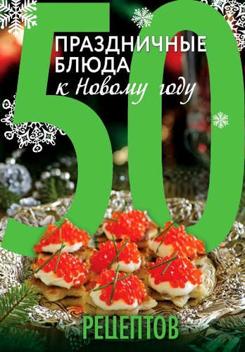 Книга: 50 рецептов. Праздничные блюда к Новому году (Гидаспова Анна, Кутищева Н.) ; Эксмо, 2015 