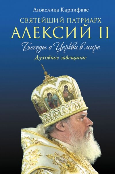 Книга: Святейший Патриарх Алексий II: Беседы о Церкви в мире (Карпифаве Анжелика) ; Эксмо, 2014 