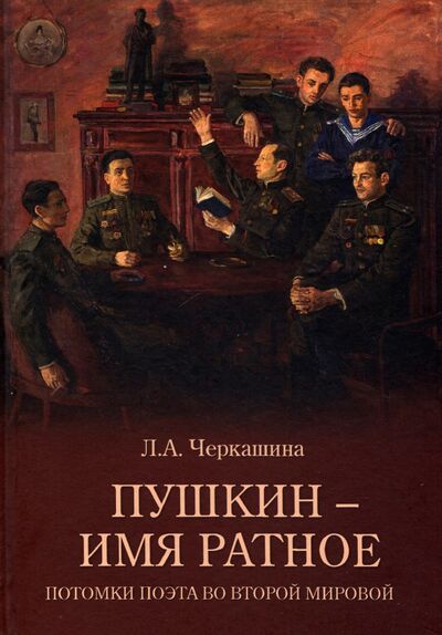 Книга: Пушкин - имя ратное. Потомки поэта во Второй мировой (Черкашина Лариса Андреевна) ; Вече, 2022 