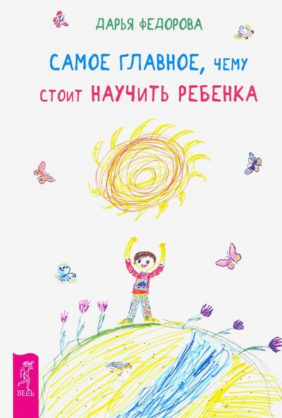 Книга: Самое главное, чему стоит научить ребенка (Федорова Дарья) ; Весь, 2019 