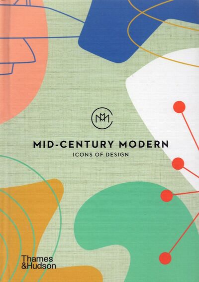 Книга: Mid-Century Modern. Icons of Design (Ambler Frances) ; Thames&Hudson, 2018 