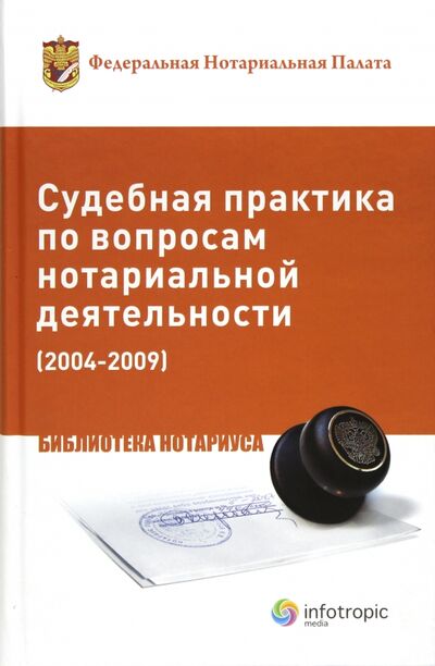 Книга: Судебная практика по вопросам нотариальной деятельности (2004-2009); Инфотропик, 2011 