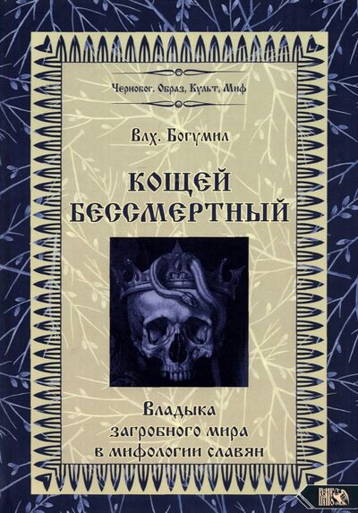 Книга: Кощей Бессмертный. Владыка загробного мира в мифологии славян (Влх. Богумил) ; Велигор, 2022 