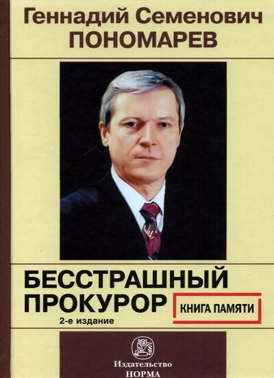 Книга: Геннадий Семенович Пономарев. Бесстрашный прокурор. Книга памяти (Герасимов С.И.) ; НОРМА, 2021 