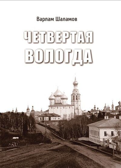 Книга: Четвертая Вологда (Шаламов Варлам Тихонович) ; Древности Севера, 2021 