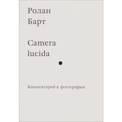 Книга: Ролан Барт. Camera Lucida. Комментарий к фотографии (Барт Р.) ; Ad Marginem Press, 2016 