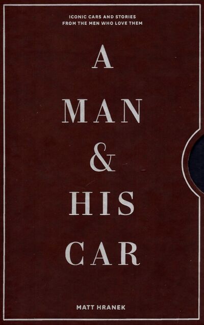 Книга: A Man & His Car. Iconic Cars and Stories from the Men Who Love Them (Hranek Matt) ; Artisan, 2021 