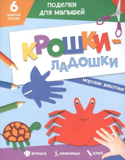 Книга: Поделки для малышей. Крошки-Ладошки. Морские животные (Черненко Д. (ред.)) ; Проф-Пресс, 2021 
