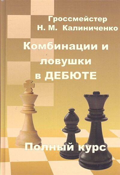 Книга: Комбинации и ловушки в дебюте. Полный курс (Калиниченко Н.) ; Калиниченко, 2021 