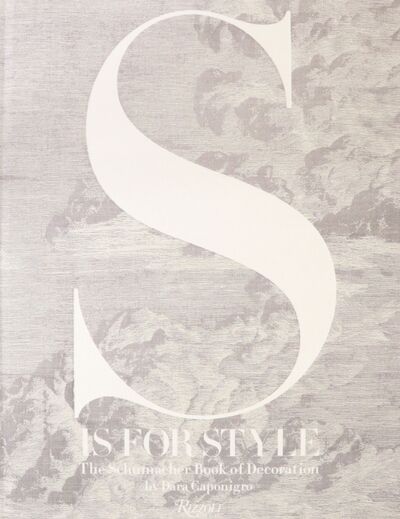 Книга: S Is for Style. The Schumacher Book of Decoration (Caponigro Dara, Truelove Meeghan) ; Rizzoli