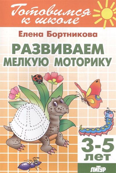 Книга: Развиваем мелкую моторику. 3-5 лет (Бортникова Е.) ; Литур, 2018 