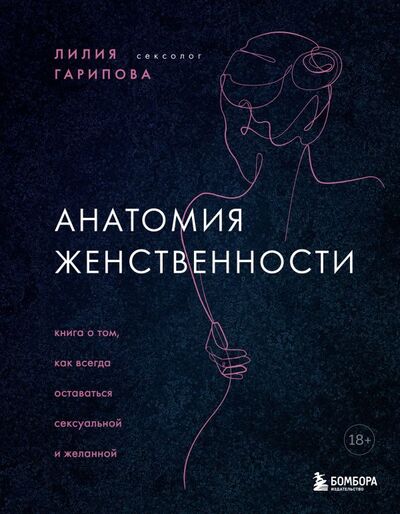Книга: Анатомия женственности. Книга о том, как всегда оставаться сексуальной и желанной (Гарипова Лилия Искандаровна) ; БОМБОРА, 2022 