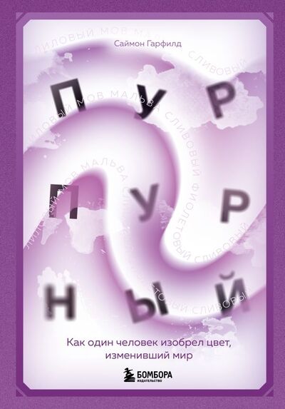 Книга: Пурпурный. Как один человек изобрел цвет, изменивший мир (Гарфилд Саймон) ; БОМБОРА, 2022 