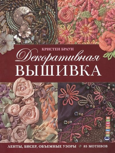 Книга: Декоративная вышивка Ленты бисер объемные узоры 85 мотивов (Браун К.) ; Контэнт, 2015 