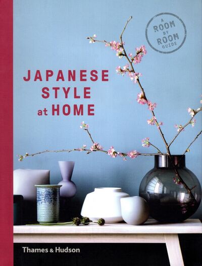 Книга: Japanese Style at Home. A Room by Room Guide (Bays Olivia, Seddon Tony, Nuijsink Cathelijne) ; Thames&Hudson, 2019 