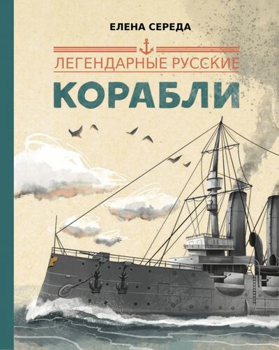 Книга: Легендарные русские корабли (Середа Елена Викторовна) ; Абраказябра, 2021 