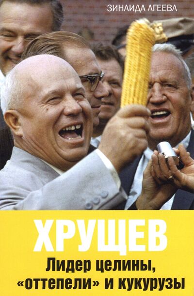 Книга: Хрущев. Лидер целины, "оттепели" и кукурузы (Агеева Зинаида Михайловна) ; Родина, 2000 
