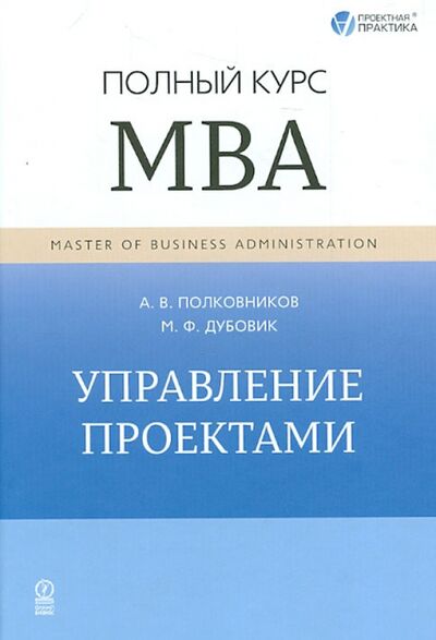 Книга: Управление проектами. Полный курс MBA (Полковников Алексей Владимирович, Дубовик Михаил Федорович) ; Олимп-Бизнес, 2021 