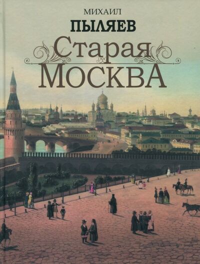 Книга: Старая Москва (Пыляев Михаил Иванович) ; Абрис/ОЛМА, 2018 