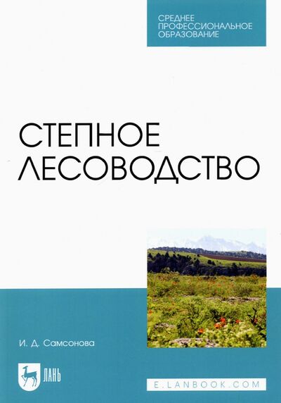 Книга: Степное лесоводство. СПО (Самсонова Ирина Дмитриевна) ; Лань, 2022 