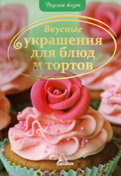 Книга: Вкусные украшения для блюд и тортов (Сайдакова О. А.) ; Аргумент Принт, 2013 