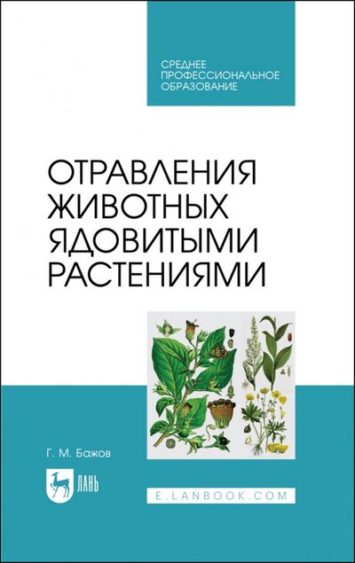 Книга: Отравления животных ядовитыми растениями. СПО (Бажов Геннадий Михайлович) ; Лань, 2022 