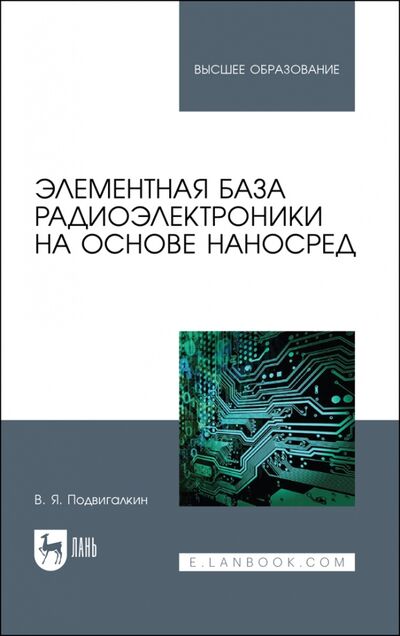 Книга: Элементная база радиоэлектроники на основе наносред (Подвигалкин Виталий Яковлевич) ; Лань, 2022 